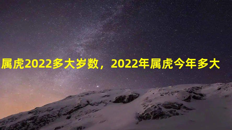 属虎2022多大岁数，2022年属虎今年多大